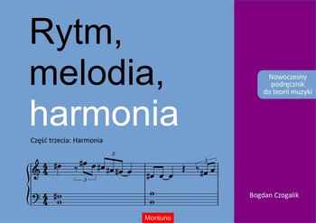 Rytm, melodia, harmonia. Część trzecia: Harmonia. Nowoczesny podręcznik do teorii muzyki - Czogalik Bogdan