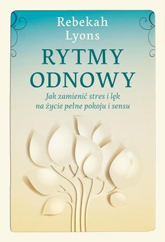 Rytmy odnowy. Jak zamienić stres i lęk na życie pełne spokoju i sensu - Lyons Rebekah, Bukowski Charles