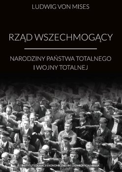 Rząd wszechmogący. Narodziny państwa totalnego i wojny totalnej - Von Mises Ludwig