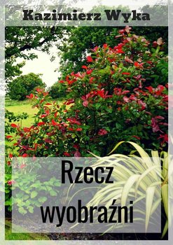Rzecz wyobraźni - Wyka Kazimierz