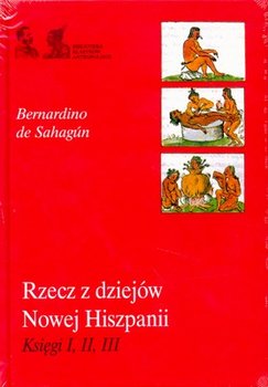 Rzecz z Dziejów Nowej Hiszpanii - De Sahagun Bernardino