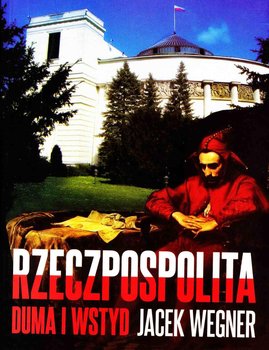 Rzeczpospolita. Duma i wstyd - Wegner Jacek
