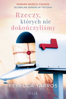 Rzeczy, których nie dokończyliśmy - Yarros Rebecca