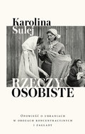 Rzeczy osobiste. Opowieść o ubraniach w obozach koncentracyjnych i zagłady - Sulej Karolina