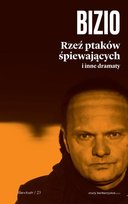 Rzeź ptaków śpiewających i inne dramaty Bizio Krzysztof