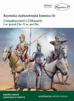 Rzymska ciężkozbrojna konnica. Tom 1 - D'Amato Raffaele