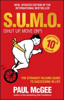 S.U.M.O. (Shut Up, Move on). The Straight-Talking Guide to Succeeding in Life. 10th Anniversary Edition - Mcgee Paul