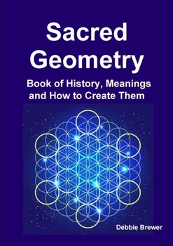 Sacred Geometry Book of History, Meanings and How to Create Them - Debbie Brewer