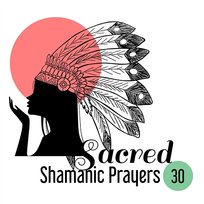 Sacred Shamanic Prayers: 30 Indian Mystic Chants for Spiritual Journey Native American Music Consort, Shamanic Drumming World