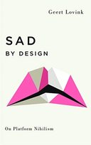 Sad by Design: On Platform Nihilism Geert Lovink