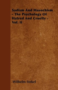 Sadism and Masochism - The Psychology of Hatred and Cruelty - Vol. II. - Stekel Wilhelm