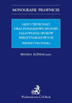 Sądy i trybunały oraz pozasądowe sposoby załatwiania sporów międzynarodowych. Perspektywa polska - Kuźniak Brygida