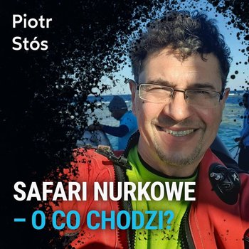 Safari nurkowe - o co chodzi? - Piotr Stós - Spod Wody - Rozmowy o nurkowaniu, sprzęcie i eventach nurkowych - podcast - Porembiński Kamil