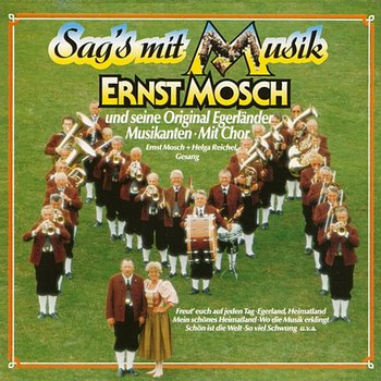 Sag´s mit Musik - Ernst Mosch und seine Original Egerländer Musikanten