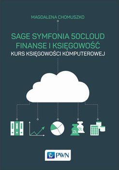 Sage Symfonia 50cloud Finanse i Księgowość. Kurs księgowości komputerowej - Chomuszko Magdalena