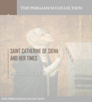Saint Catherine of Siena and Her Times - Margaret Roberts