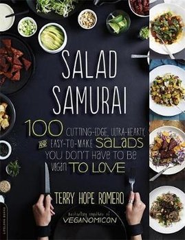 Salad Samurai: 100 Cutting-Edge, Ultra-Hearty, Easy-To-Make Salads You Don't Have to Be Vegan to Love - Romero Terry Hope