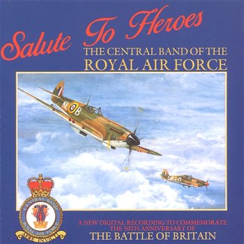 Salute To Heroes - The Central Band Of The Royal Air Force