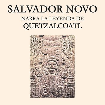 Salvador Novo, Narra la Leyenda de Quetzalcóatl - Salvador Novo