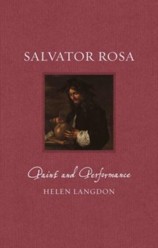 Salvator Rosa: Paint and Performance - Langdon Helen