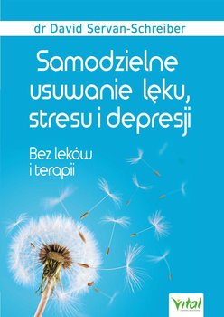 Samodzielne usuwanie lęku, stresu i depresji. Bez leków i terapii - Servan-Schreiber David
