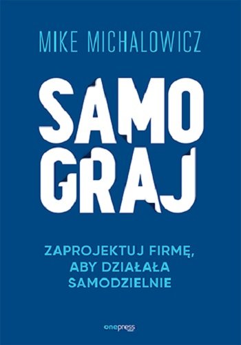 Samograj. Zaprojektuj Firmę, Aby Działała Samodzielnie - Michalowicz ...