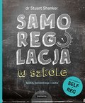 Samoregulacja w szkole SELF-REG. Spokój, koncentracja, nauka&nbsp;-&nbsp;Shanker Stuart
