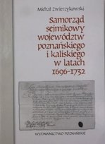 Samorząd sejmikowy województw poznańskiego i kaliskiego w latach 1696-1732 Zwierzykowski Michał
