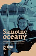 Samotne oceany. Historia Krystyny Chojnowskiej-Liskiewicz, pierwszej kobiety, która opłynęła świat solo - Reiter Paulina