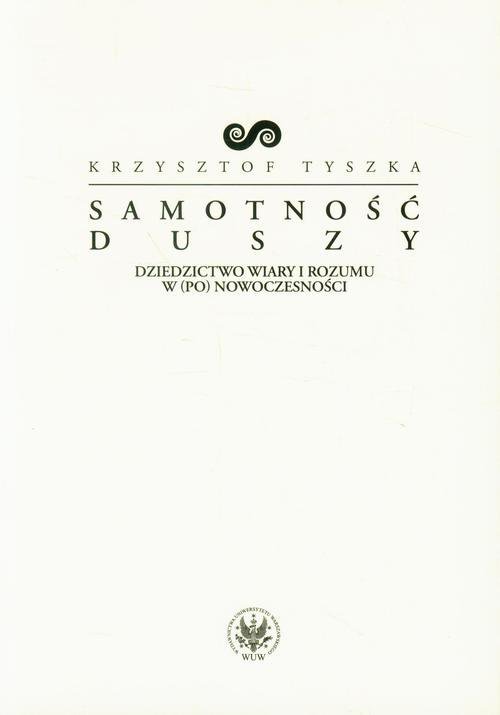 Samotność duszy. Dziedzictwo wiary i rozumu w (po)nowoczesności - ebook PDF