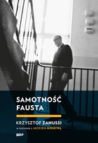Samotność Fausta. Krzysztof Zanussi w rozmowie z Jackiem Moskwą Zanussi Krzysztof, Moskwa Jacek