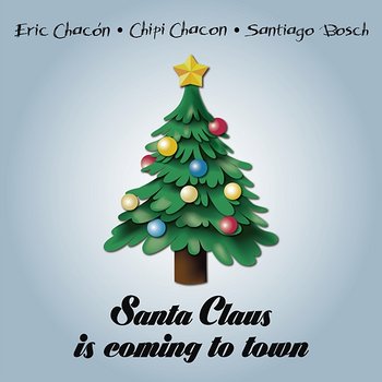 Santa Claus is coming to town - Eric Chacón, Chipi Chacon & Santiago Bosch