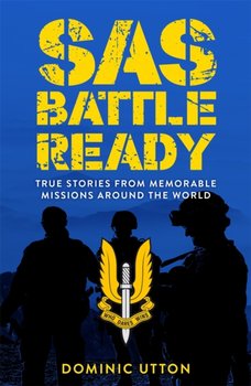 SAS - Battle Ready: True Stories from Memorable Missions Around the World - Utton Dominic