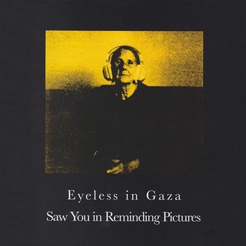 Saw You In Reminding Pictures - Eyeless in Gaza