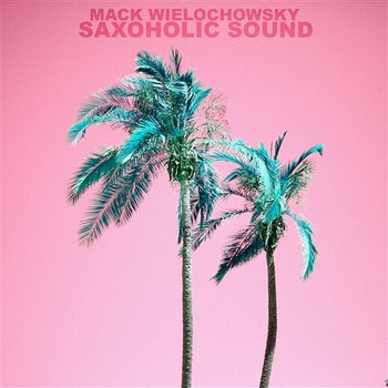 Saxoholic Sound - Mack Wielochowsky