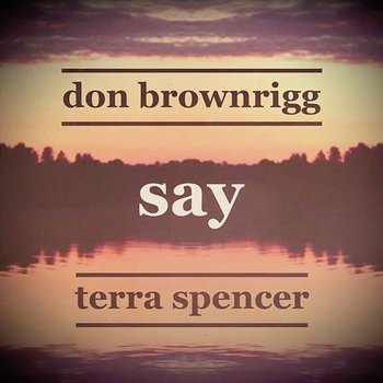 Say - Don Brownrigg, Terra Spencer