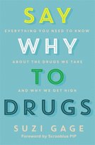 Say Why to Drugs: Everything You Need to Know About the Drugs We Take and Why We Get High Suzi Gage