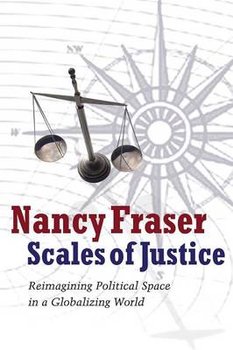 Scales of Justice: Reimagining Political Space in a Globalizing World - Fraser Nancy