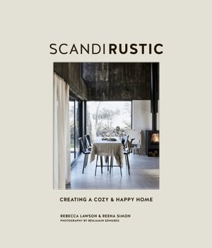 Scandi Rustic: Creating a Cozy & Happy Home - Rebecca Lawson, Reena Simon