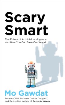 Scary Smart: The Future of Artificial Intelligence and How You Can Save Our World - Gawdat Mo