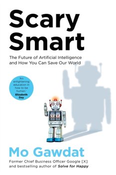 Scary Smart: The Future of Artificial Intelligence and How You Can Save Our World - Gawdat Mo