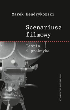 Scenariusz filmowy. Teoria i praktyka - Hendrykowski Marek