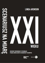 Scenariusz na miarę XXI wieku. Obszerny przewodnik po technikach pisania nowoczesnych scenariuszy filmowych Aronson Linda