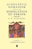 Scholastic Humanism and the Unification of Europe - Southern R. W., Southern Richard W.