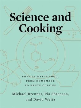 Science and Cooking. Physics Meets Food, From Homemade to Haute Cuisine - Michael Brenner