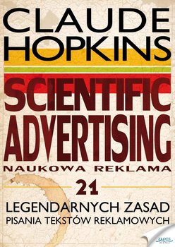 Scientific Advertising. Naukowa reklama. 21 legendarnych zasad pisania tekstów reklamowych - Hopkins Claude