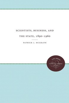 Scientists, Business, and the State, 1890-1960 - Mcgrath Patrick J.