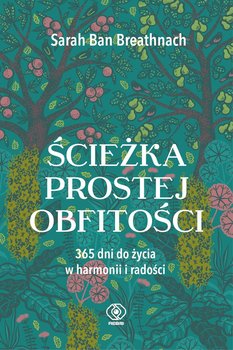 Ścieżka prostej obfitości. 365 dni do życia w harmonii i radości - Breathnach Sarah Ban