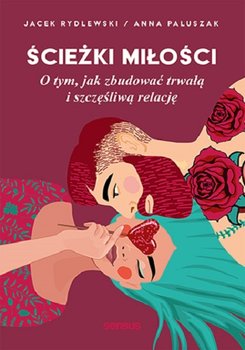 Ścieżki miłości. O tym, jak zbudować trwałą i szczęśliwą relację - Anna Paluszak, Jacek Rydlewski