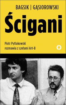 Ścigani. Piotr Pytlakowski rozmawia z szefami ART-B - Bagsik Bogusław, Gąsiorowski Andrzej